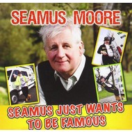 SEAMUS MOORE - SEAMUS JUST WANTS TO BE FAMOUS (CD)...cx)