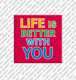 ART-DOMINO® BY SABINE WELZ Magnet - LIFE IS BETTER WITH YOU