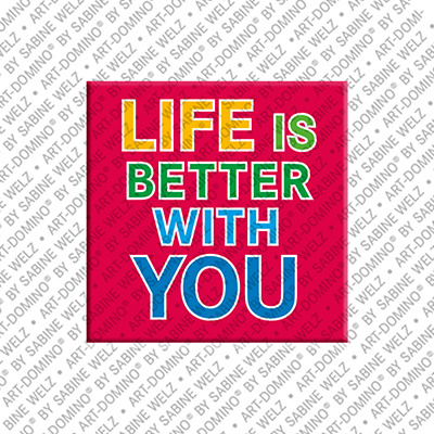 ART-DOMINO® BY SABINE WELZ Life is better with you - Magnet mit Text