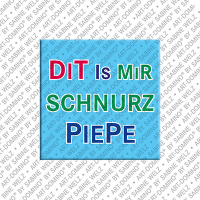 ART-DOMINO® BY SABINE WELZ Dit is mir schnurz Piepe - magnet with text