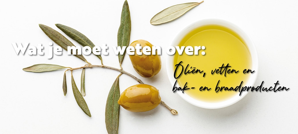 Wat je moet weten over oliën, vetten en bak- en-braadproducten