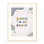 Sweet Living Poster in Lijst Born to be Brave - Kinderkamer - Eiken
