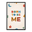 Alles voor de kinder- en babykamer - Ukkie & Boef Poster in lijst Born to be Me