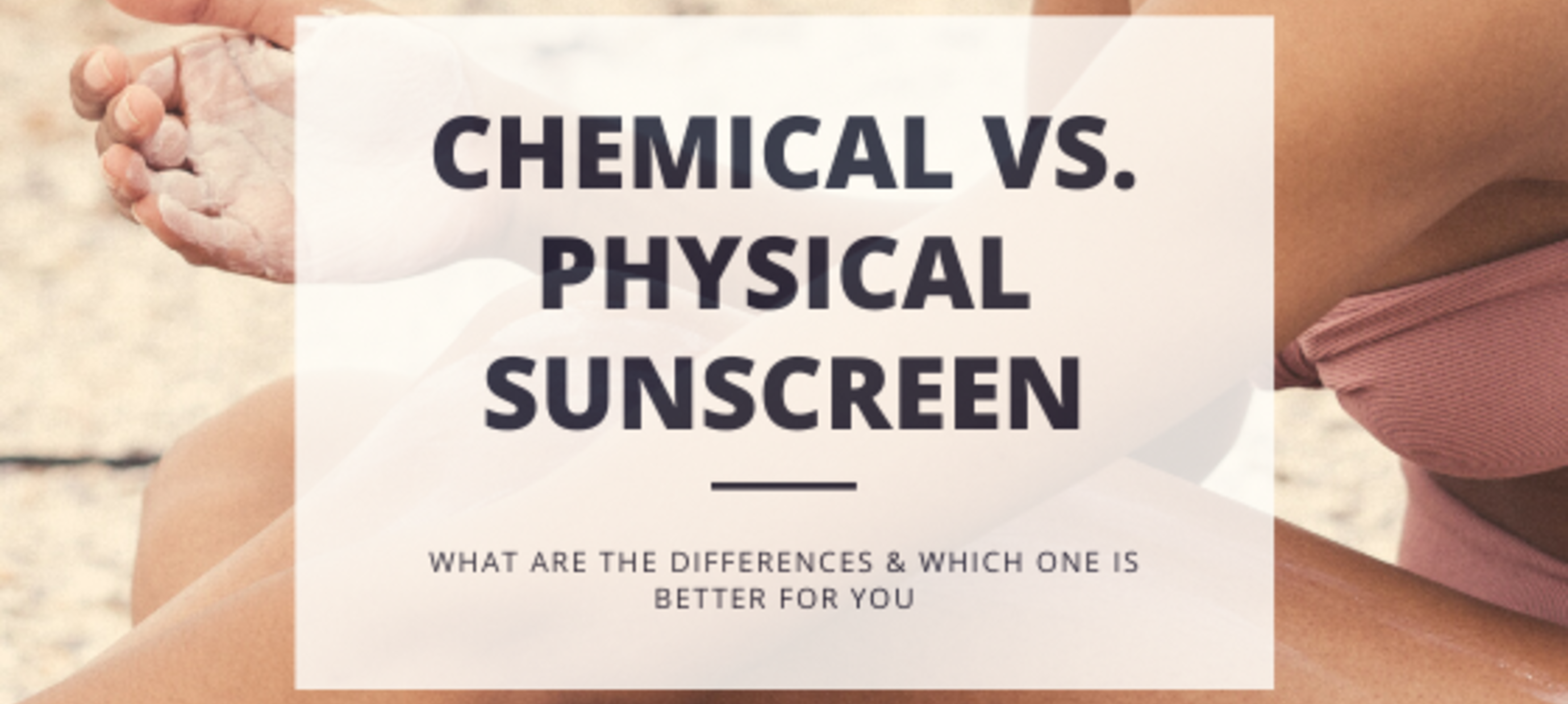 Physical VS. Chemical Sunscreen