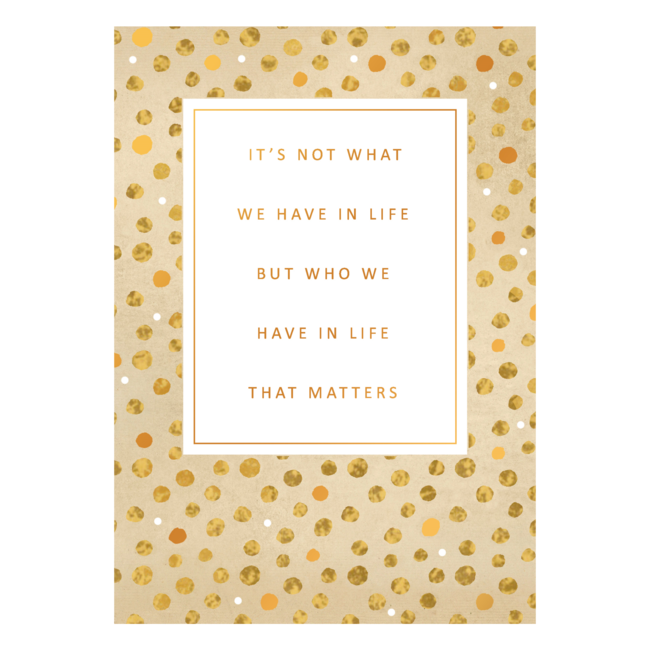 Artige Kaart - Gold Rush - It's not what we have in life but who we have in life that matters - GLD046