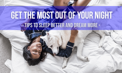 How do you sleep better and dream more. Sleep tips to get the most out of your night.