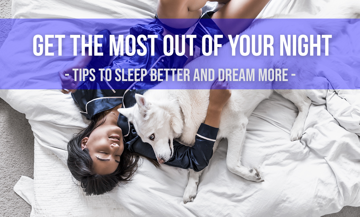 How do you sleep better and dream more. Sleep tips to get the most out of your night.