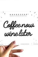 Goegezegd Quote Coffee now Wine later-black