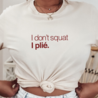 I don't squat. I plié. t-shirt - vanilla I don't squat. I plié. t-shirt - vanilla