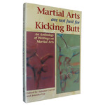 Martial Arts are not just for Kicking Butt: An Anthology of Writing on Martial Arts by George Plimpton