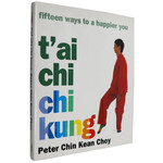 T'ai Chi Chi Kung Fifteen Ways to a Happier You by Peter Chin Kean Choy