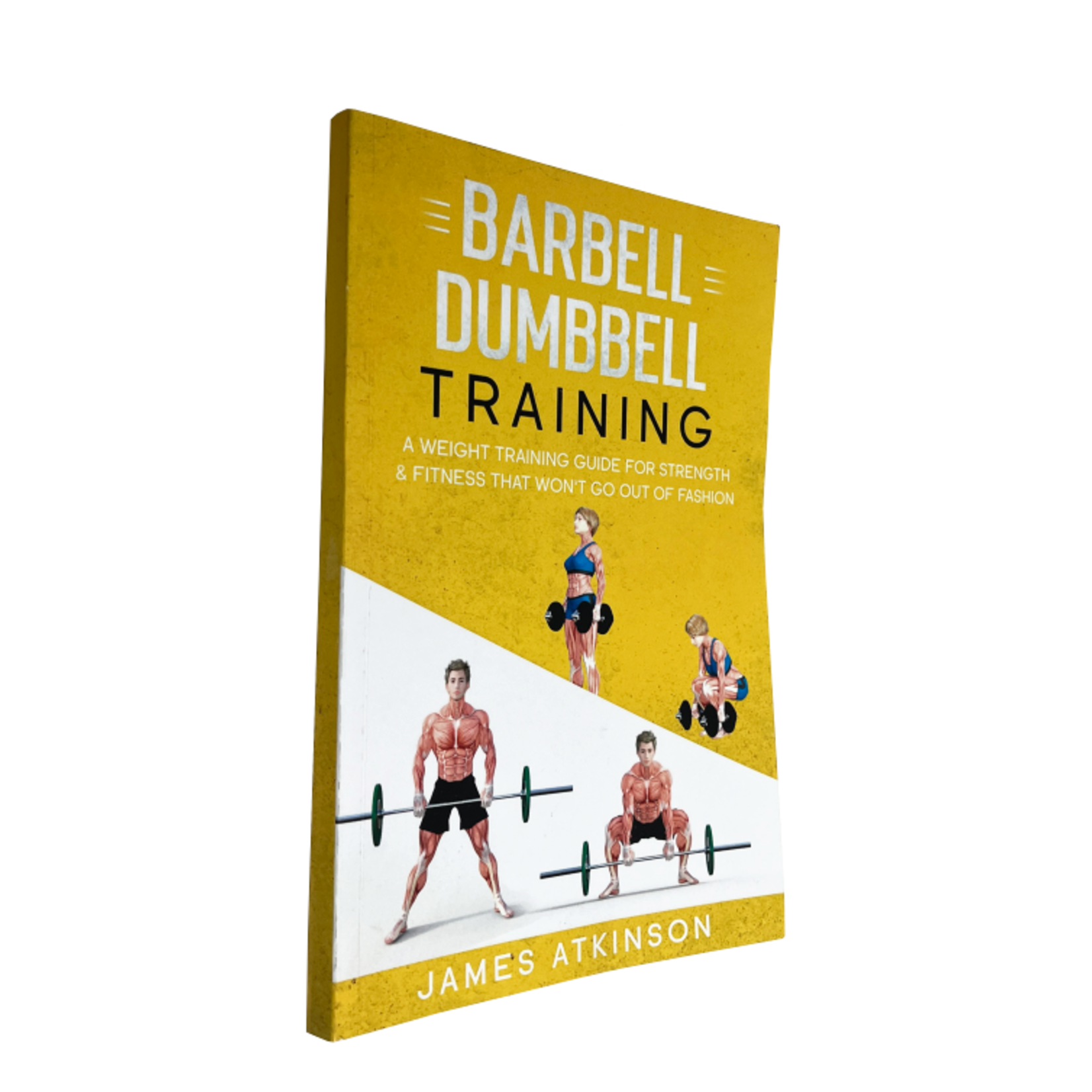 Barbell & Dumbbell Training: A Weight Training Guide For Strength & Fitness That Won’t Go Out Of Fashion (Weight training & resistance workouts) by James Atkinson