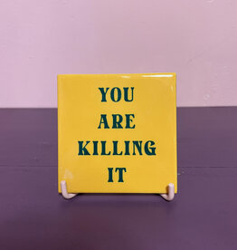 You are killing it