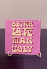 Tegeltje ''Better late than ugly''