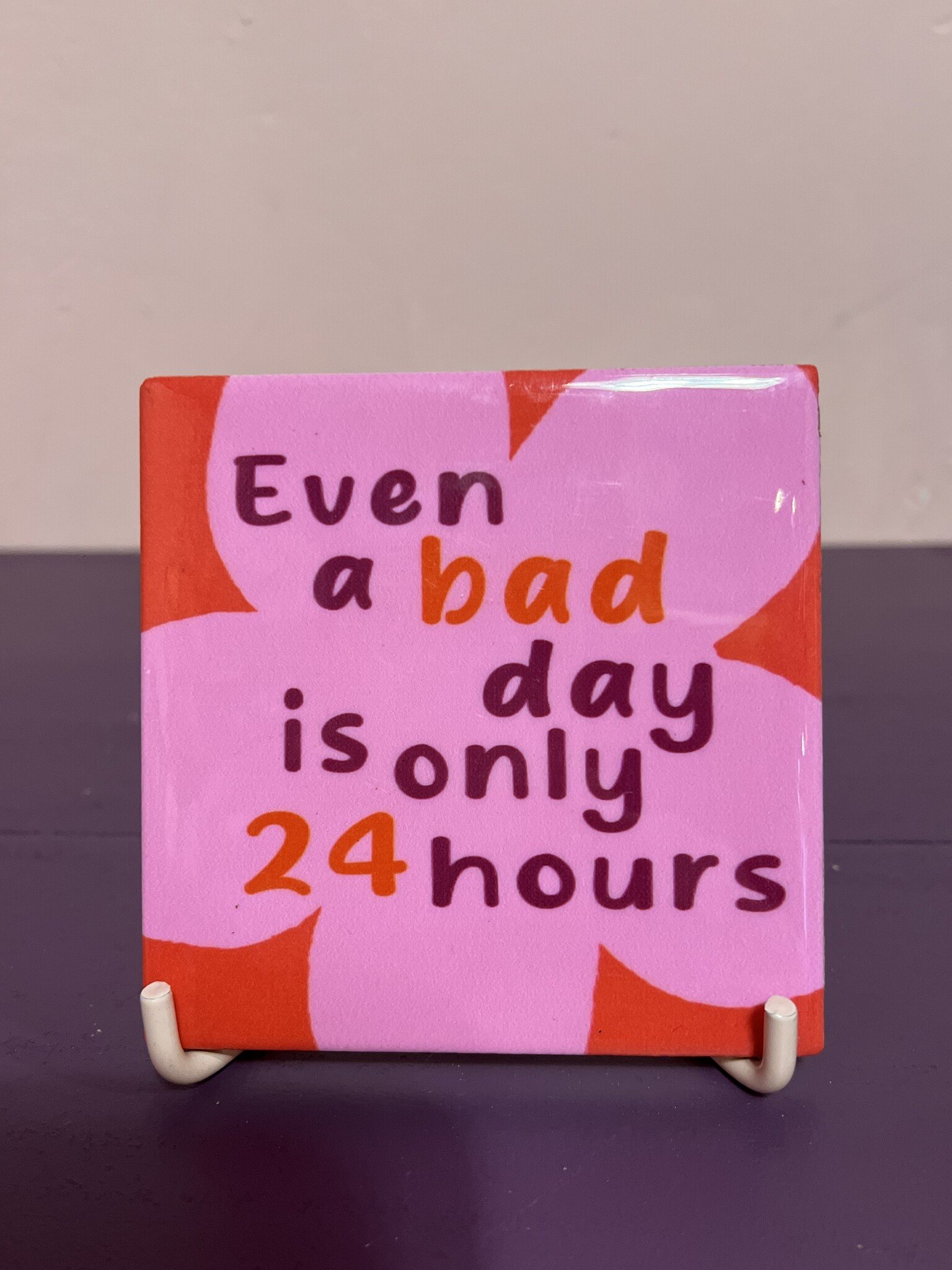 Tegeltje ''Even a bad day is only 24 hours''