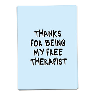 Thanks for being my free therapist