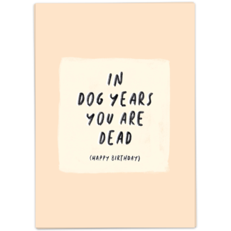 In dog years you are dead! - Happy Birthday