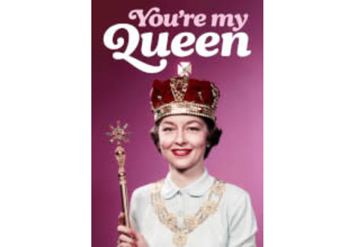 You're my queen