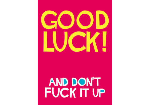 Good luck and don't fuck it up