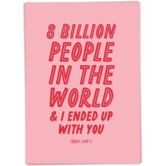 8 billion people in the world and I ended up with you!