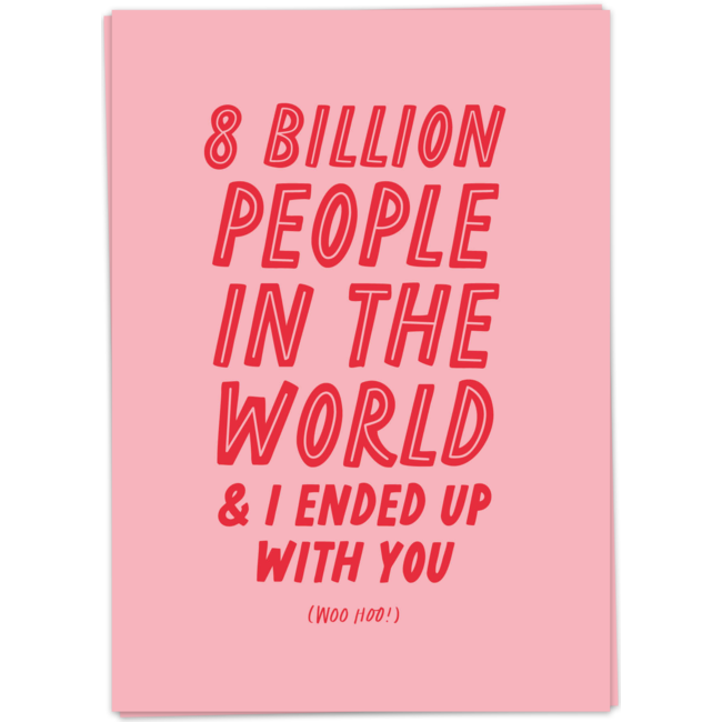 8 billion people in the world and I ended up with you!