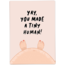 You made a tiny human