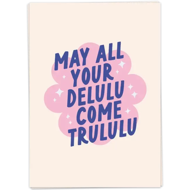 May all your delulu come trululu