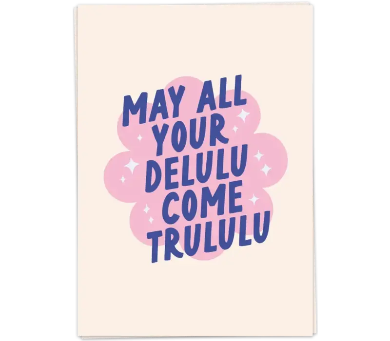 May all your delulu come trululu