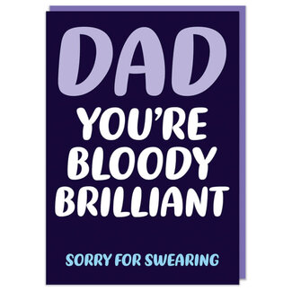 Dad you are bloody brilliant