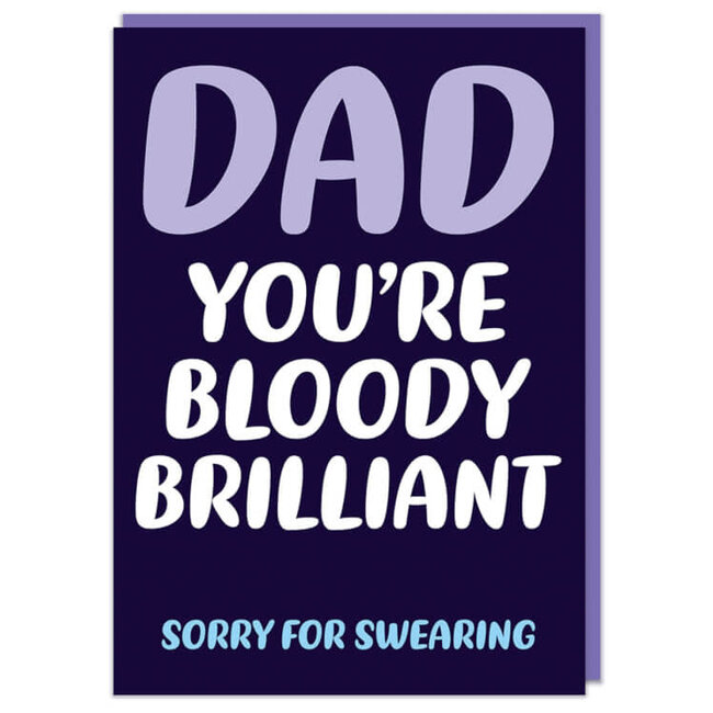 Dad you are bloody brilliant