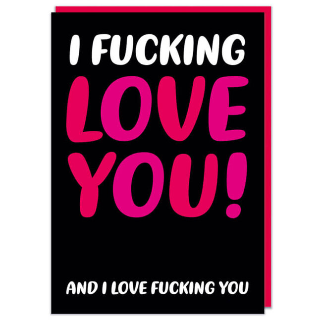 I fucking love you