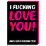 I fucking love you