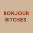 Tegel bonjour bitches