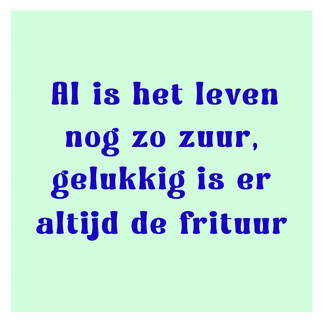 Tegeltje al is het leven nog zo zuur frituur