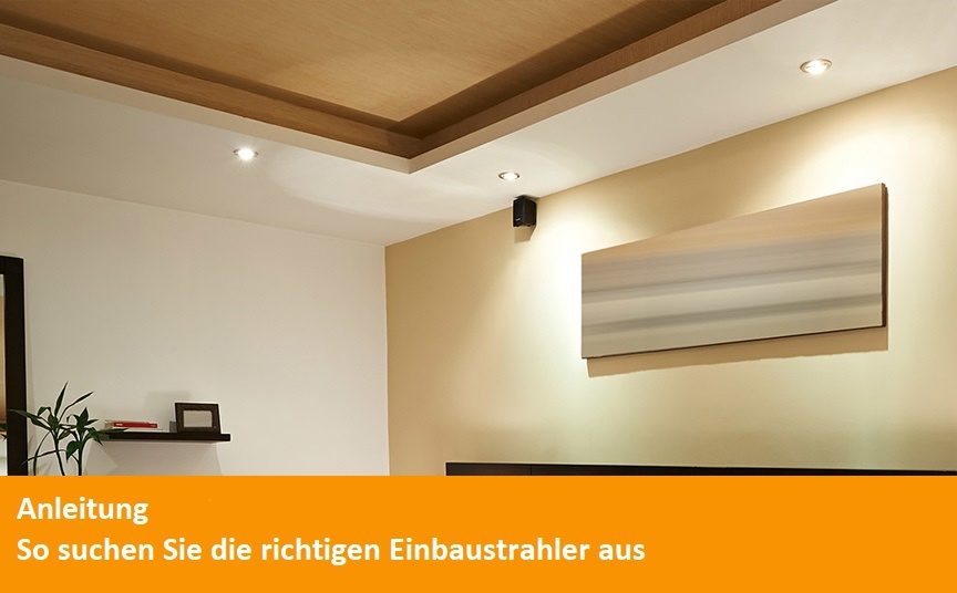 Welche LED Einbaustrahler? Die richtigen Deckenspots LED für Sie!