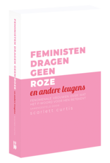 Feministen dragen geen roze - Scarlett Curtis, Marie Lotte Hagen & Nydia van Voorthuizen (b-keuze)