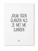 Kaart  met tekst 'Jouw ogen glanzen als ze met me sjansen'
