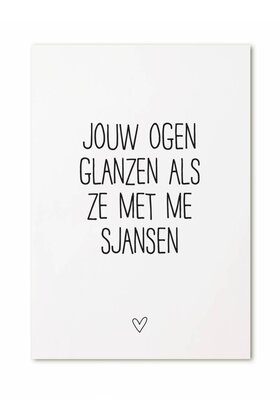 Kaart met tekst 'Jouw ogen glanzen als ze met me sjansen'