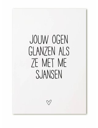 Kaart met tekst 'Jouw ogen glanzen als ze met me sjansen'