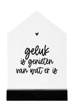 Huisje met tekst 'Geluk is genieten van wat er is'