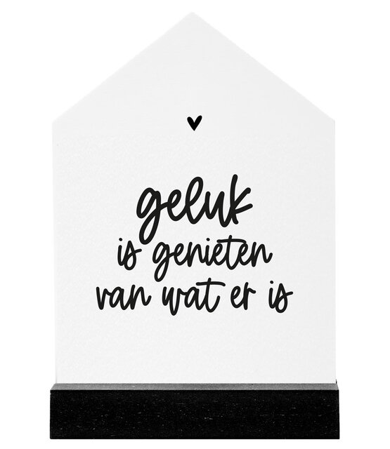 Huisje met tekst 'Geluk is genieten van wat er is' Huisje met tekst 'Geluk is genieten van wat er is'