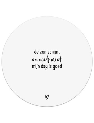 Tuincirkel (buiten) wit met tekst - De zon schijnt en niets moet, mijn dag is goed