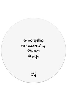 Tuincirkel (buiten) wit met tekst - De voorspelling voor vanavond is 99% kans op wijn