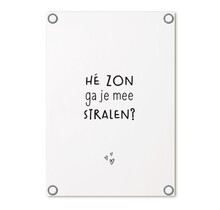 Tuinposter wit met tekst 'Hé zon ga je mee stralen?' – buitenposter voor tuin & terras