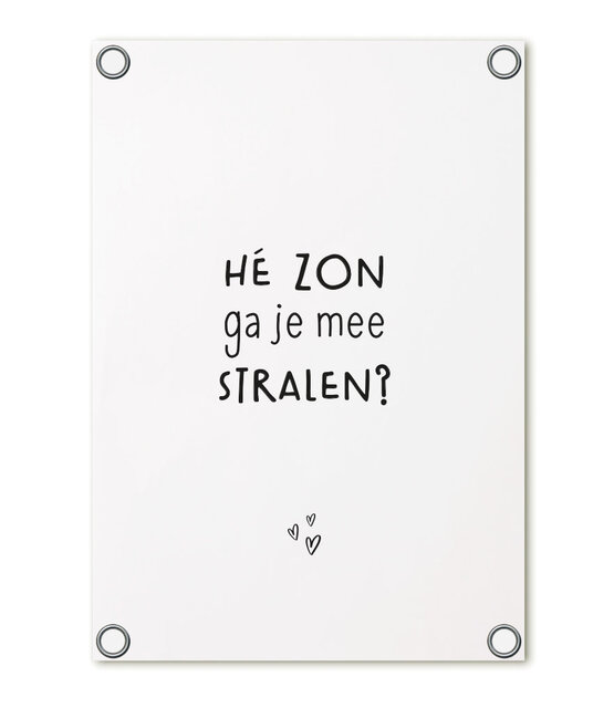 Tuinposter wit met tekst 'Hé zon ga je mee stralen?' – buitenposter voor tuin & terras