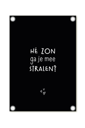 Tuinposter - zwart met tekst 'Hé zon ga je mee stralen?'