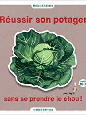 Rustica Réussir son potager sans se prendre le chou!