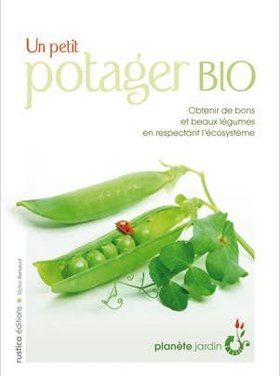 Rustica Un petit potager bio : obtenir de bons et beaux légumes en respectant l'écosystème