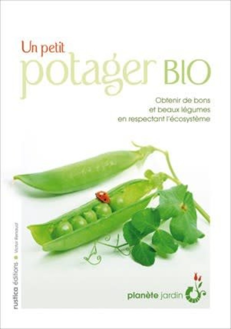 Rustica Un petit potager bio : obtenir de bons et beaux légumes en respectant l'écosystème