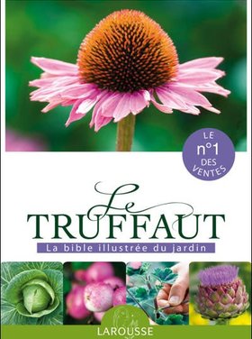 Larousse Le Truffaut : encyclopédie pratique illustrée du jardin